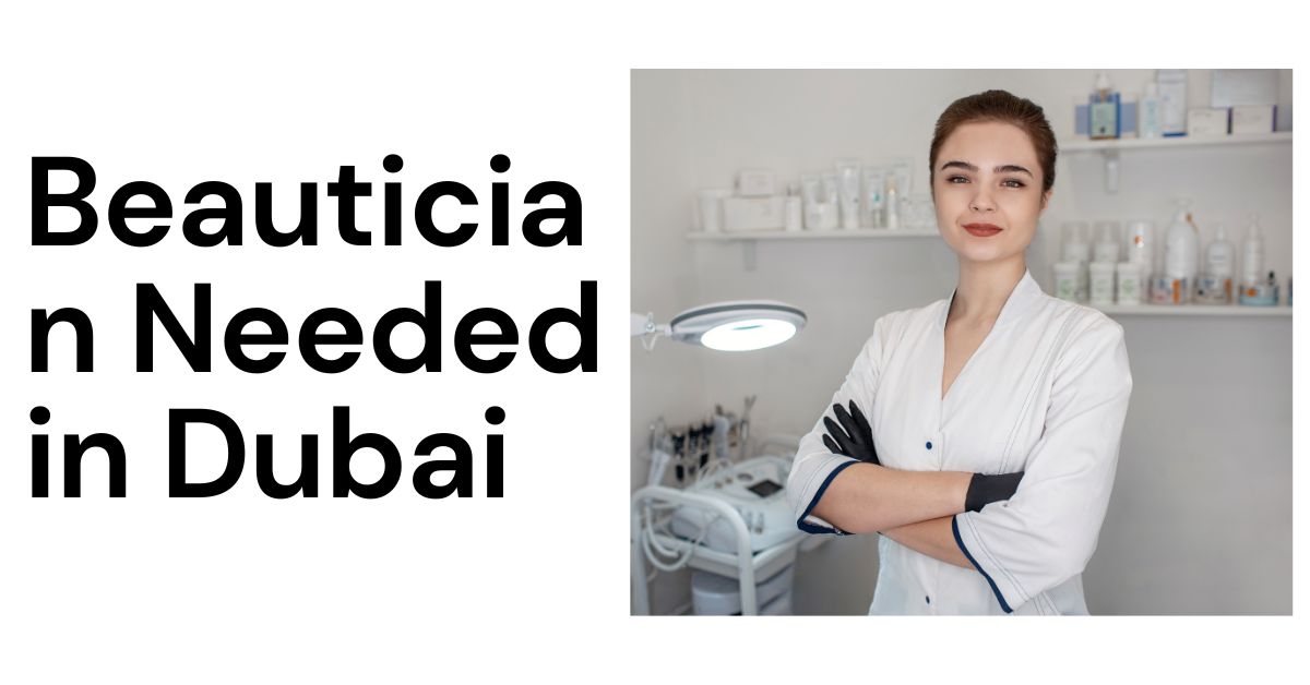 Beautician Needed in Dubai (All Rounder Beautician)