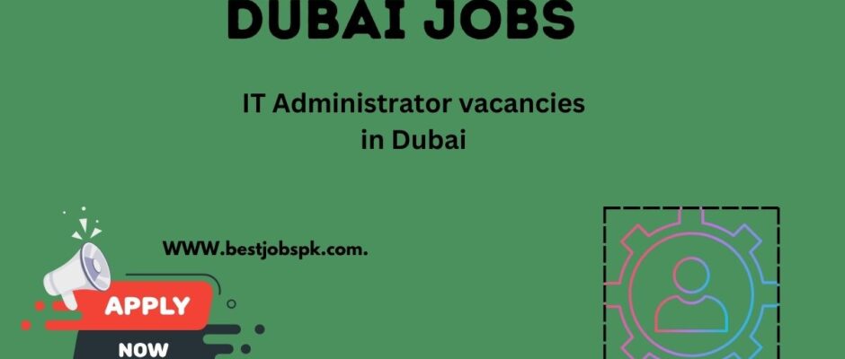 IT Administrator Vacancies in Dubai