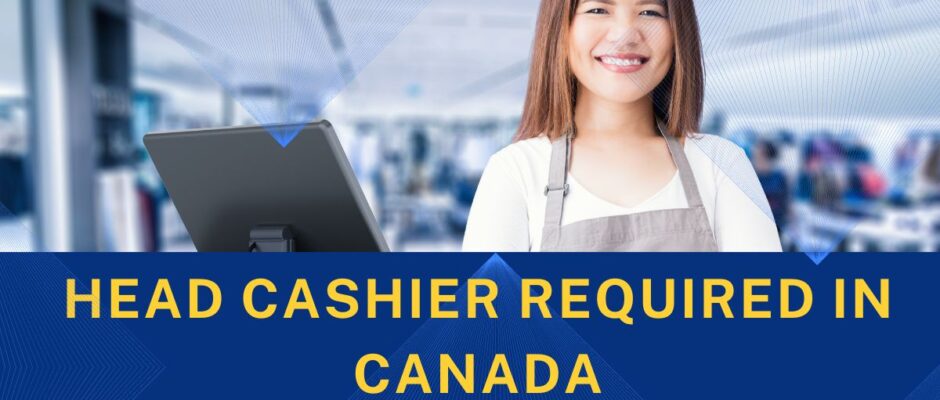 Head Cashier required in Canada