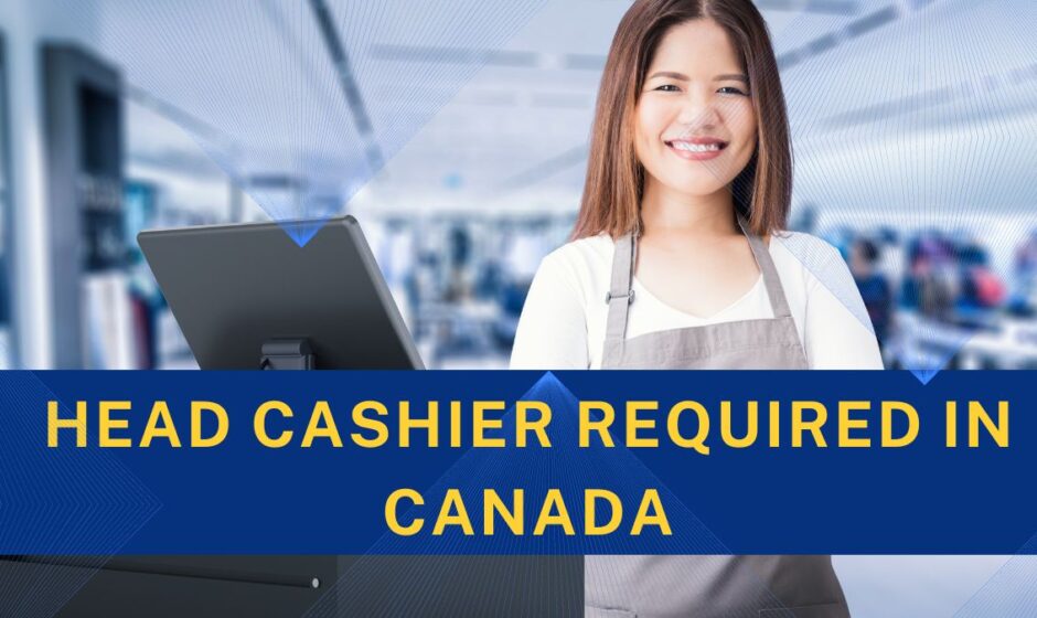 Head Cashier required in Canada